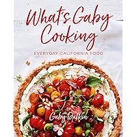 What's Gaby Cooking: Everyday California Food What's Gaby Cooking: Everyday California Food Hardcover Kindle