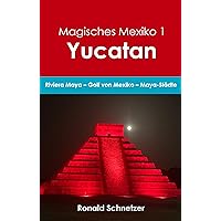 Magisches Mexiko 1 - Yucatan: Riviera Maya - Golf von Mexiko - Maya-Städte (German Edition) Magisches Mexiko 1 - Yucatan: Riviera Maya - Golf von Mexiko - Maya-Städte (German Edition) Kindle Paperback