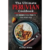 The Ultimate Peruvian Cookbook: 111 Dishes From Peru To Cook Right Now (World Cuisines) The Ultimate Peruvian Cookbook: 111 Dishes From Peru To Cook Right Now (World Cuisines) Paperback Kindle Hardcover