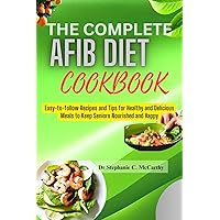 The Complete Afib Cookbook for Seniors: Easy-to-follow Recipes and Tips for Healthy and Delicious Meals to Keep Seniors Nourished and Happy The Complete Afib Cookbook for Seniors: Easy-to-follow Recipes and Tips for Healthy and Delicious Meals to Keep Seniors Nourished and Happy Kindle Paperback