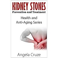 Kidney Stones - Prevention and Treatment: Heath and Anti-Aging Series (Health and Anti-Aging Series)