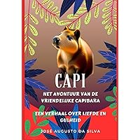CAPI - HET AVONTUUR VAN DE VRIENDELIJKE CAPIBARA: Een verhaal over Liefde en gulheid (Histórias Infantis) (Dutch Edition)