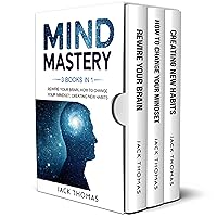 Mind Mastery : 3 Books In 1 - Rewire Your Brain, How To Change Your Mindset, Creating New Habits.