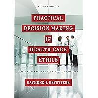 Practical Decision Making in Health Care Ethics: Cases, Concepts, and the Virtue of Prudence Practical Decision Making in Health Care Ethics: Cases, Concepts, and the Virtue of Prudence Paperback Kindle Hardcover