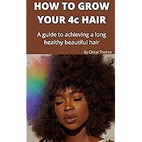 HOW TO GROW YOUR 4C HAIR : A guide to achieving a long healthy beautiful hair