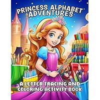 Princess Alphabet Adventure: A Letter Tracing and Coloring Activity Book: Fun And Educational ABC Tracing And Princess Coloring Book For Kids Ages 4-8, Toddlers And Preschoolers Princess Alphabet Adventure: A Letter Tracing and Coloring Activity Book: Fun And Educational ABC Tracing And Princess Coloring Book For Kids Ages 4-8, Toddlers And Preschoolers Paperback