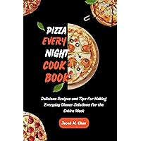 Pizza every night cookbook: Delicious Recipes and Tips for Making Everyday Dinner Solutions for the Entire Week Pizza every night cookbook: Delicious Recipes and Tips for Making Everyday Dinner Solutions for the Entire Week Kindle Paperback