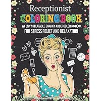 Receptionist Coloring Book. A Funny Relatable Snarky Adult Coloring Book For Stress Relief And Relaxation. Novelty Adult Games For Front Desk ... Administrative Or Customer Service Coworker