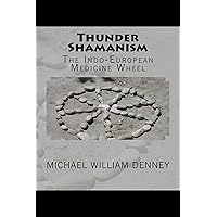 Thunder Shamanism: The Indo-European Medicine Wheel Thunder Shamanism: The Indo-European Medicine Wheel Kindle Paperback