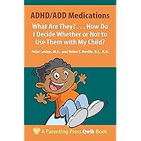 ADHD/ADD Medications: What Are They? . . . How Do I Decide Whether or Not to Use Them with My Child? (A Parenting Press Qwik Book)