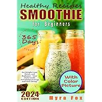 Healthy Smoothie Recipes Book for Beginners: 365 Days of Easy Prescriptions for Weight Loss, Detox, and Radiance - Your Daily Guide to Increased Energy and Well-Being!