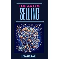 The Art of Selling: Learn How to Build Trust, Increase Sales, Drive Revenue and Create Customer for Life (The Art of Living)