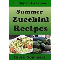 50 Super Awesome Summer Zucchini Recipes (Summer Produce Cookbook) 50 Super Awesome Summer Zucchini Recipes (Summer Produce Cookbook) Paperback Kindle
