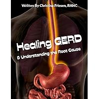 Healing GERD & Understanding the Root Cause Healing GERD & Understanding the Root Cause Kindle Paperback