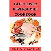 FATTY LIVER REVERSE DIET COOKBOOK: The Complete Guide To Reverse And Prevent Fatty Liver, Lose Weight Faster And Stay Healthy FATTY LIVER REVERSE DIET COOKBOOK: The Complete Guide To Reverse And Prevent Fatty Liver, Lose Weight Faster And Stay Healthy Kindle Paperback