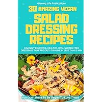 30 Amazing Vegan Salad Dressing Recipes: Insanely Delicious, Healthy, Raw, Gluten-Free Dressings That Are Easy-To-Make In Less Than 5 Min (You Don't Have To Be Vegan To Love These) 30 Amazing Vegan Salad Dressing Recipes: Insanely Delicious, Healthy, Raw, Gluten-Free Dressings That Are Easy-To-Make In Less Than 5 Min (You Don't Have To Be Vegan To Love These) Paperback Kindle