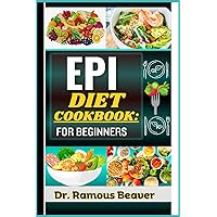 EPI DIET COOKBOOK: FOR BEGINNERS: Understanding Exocrine Pancreatic Insufficiency Management For Newly Diagnosed (Combining Recipes, Food Guide, Meals Plans, Lifestyle & More Tips To Reverse Symptoms)