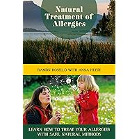 Natural Treatment of Allergies: Learn How to Treat Your Allergies with Safe, Natural Methods