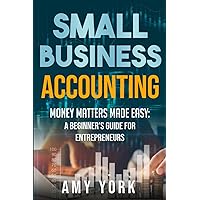 Small Business Accounting: Money Matters Made Easy: A Beginner's Guide for Entrepreneurs Small Business Accounting: Money Matters Made Easy: A Beginner's Guide for Entrepreneurs Paperback Kindle Hardcover