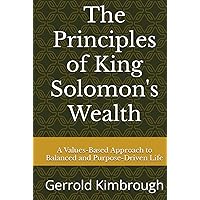 The Principles of King Solomon's Wealth: A Values-Based Approach to Balanced and Purpose-Driven Life