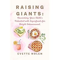 Raising Giants: Nourishing Your Child's Potential with Superfoods for Height Enhancement Raising Giants: Nourishing Your Child's Potential with Superfoods for Height Enhancement Kindle Paperback