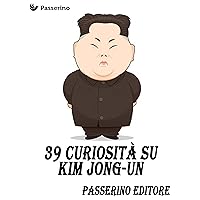 39 curiosità su Kim Jong-Un (Italian Edition)