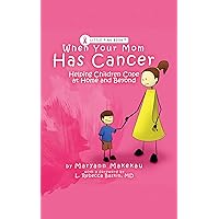 When Your Mom Has Cancer: Helping Children Cope at Home and Beyond When Your Mom Has Cancer: Helping Children Cope at Home and Beyond Kindle Paperback