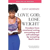 Love God, Lose Weight: Freedom from emotional eating, overeating and self-sabotage by accepting God’s Love (Healthy by Design) Love God, Lose Weight: Freedom from emotional eating, overeating and self-sabotage by accepting God’s Love (Healthy by Design) Paperback Kindle