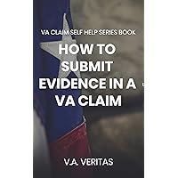 HOW TO SUBMIT EVIDENCE IN A VA CLAIM: A Va Claim Self Help Series Book