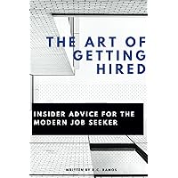 The Art of Getting Hired: Insider Advice for the Modern Job Seeker