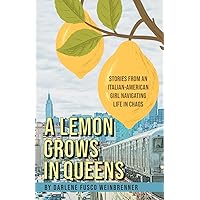 A Lemon Grows in Queens: Stories From an Italian-American Girl Navigating Life in Chaos A Lemon Grows in Queens: Stories From an Italian-American Girl Navigating Life in Chaos Paperback Kindle