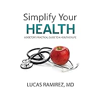 Simplify Your Health: A Doctor's Practical Guide to a Healthier Life Simplify Your Health: A Doctor's Practical Guide to a Healthier Life Kindle Audible Audiobook Paperback