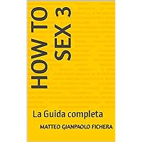How To Sex 3: La Guida completa (Italian Edition)