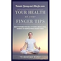 YOUR HEALTH at your FINGER TIPS: BEST POSTURES FOR HEALTHY BODY, BRAIN AND SOUL. SCIENCE OF MUDRAS FROM ANCIENT INDIA. YOUR HEALTH at your FINGER TIPS: BEST POSTURES FOR HEALTHY BODY, BRAIN AND SOUL. SCIENCE OF MUDRAS FROM ANCIENT INDIA. Kindle Paperback