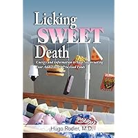 Licking Sweet Death: Energy and Information to Stop Sugarcoating Your Addiction to Processed Foods Licking Sweet Death: Energy and Information to Stop Sugarcoating Your Addiction to Processed Foods Paperback
