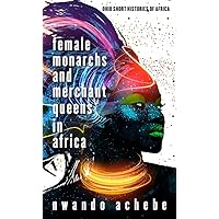 Female Monarchs and Merchant Queens in Africa (Ohio Short Histories of Africa) Female Monarchs and Merchant Queens in Africa (Ohio Short Histories of Africa) Paperback Kindle