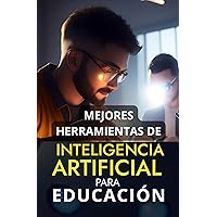 Mejores Herramientas de Inteligencia Artificial para la Educación: Top Aplicaciones IA para Docentes y Estudiantes (Spanish Edition) Mejores Herramientas de Inteligencia Artificial para la Educación: Top Aplicaciones IA para Docentes y Estudiantes (Spanish Edition) Kindle Paperback