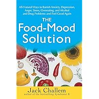 The Food-Mood Solution: All-Natural Ways to Banish Anxiety, Depression, Anger, Stress, Overeating, and Alcohol and Drug Problems--and Feel Good Again The Food-Mood Solution: All-Natural Ways to Banish Anxiety, Depression, Anger, Stress, Overeating, and Alcohol and Drug Problems--and Feel Good Again Paperback Kindle Hardcover