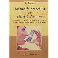 Cure: Asthma And Bronchitis With Herbs And Nutrition: 1 (Herbalism Series)