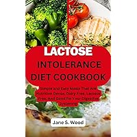 LACTOSE INTOLERANCE DIET COOKBOOK: Simple and Easy Meals That Are Nutrition Dense, Dairy Free, Lactose Free, And Good for Your Digestive System. LACTOSE INTOLERANCE DIET COOKBOOK: Simple and Easy Meals That Are Nutrition Dense, Dairy Free, Lactose Free, And Good for Your Digestive System. Kindle Paperback