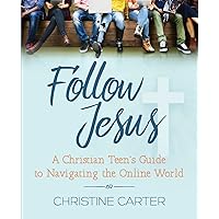 Follow Jesus: A Christian Teen's Guide to Navigating the Online World Follow Jesus: A Christian Teen's Guide to Navigating the Online World Paperback Kindle