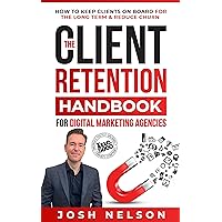 The Client Retention Handbook for Digital Marketing Agencies: How to Keep Clients on Board Long-Term and Reduce Churn