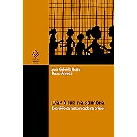 Dar à luz na sombra: exercício da maternidade na prisão (Portuguese Edition) Dar à luz na sombra: exercício da maternidade na prisão (Portuguese Edition) Kindle Paperback