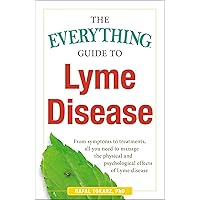 The Everything Guide To Lyme Disease: From Symptoms to Treatments, All You Need to Manage the Physical and Psychological Effects of Lyme Disease (Everything® Series) The Everything Guide To Lyme Disease: From Symptoms to Treatments, All You Need to Manage the Physical and Psychological Effects of Lyme Disease (Everything® Series) Paperback Kindle