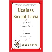 Useless Sexual Trivia: Tastefully Prurient Facts About Everyone's Favorite Subject Useless Sexual Trivia: Tastefully Prurient Facts About Everyone's Favorite Subject Kindle Paperback
