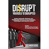 Disrupt Yourself Or Be Disrupted: Escape Conformity, Reinvent Your Thinking and Thrive in an Era of Emerging Technologies and Economic Anxiety Disrupt Yourself Or Be Disrupted: Escape Conformity, Reinvent Your Thinking and Thrive in an Era of Emerging Technologies and Economic Anxiety Kindle Paperback
