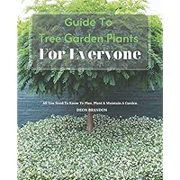 Guide To Tree Garden Plants For Everyone: The Ultimate Guide To Planting and Tending Small Trees And Vegetables in Gardens and Containers