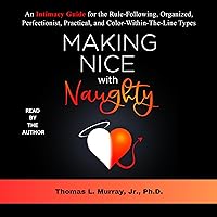Making Nice with Naughty: An Intimacy Guide for the Rule-Following, Organized, Perfectionist, Practical, and Color-Within-the-Line Types Making Nice with Naughty: An Intimacy Guide for the Rule-Following, Organized, Perfectionist, Practical, and Color-Within-the-Line Types Audible Audiobook Paperback Kindle