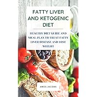 FATTY LIVER AND KETOGENIC DIET: HEALTHY DIET GUIDE AND MEAL PLAN TO TREAT FATTY LIVER DISEASE AND LOSE WEIGHT FATTY LIVER AND KETOGENIC DIET: HEALTHY DIET GUIDE AND MEAL PLAN TO TREAT FATTY LIVER DISEASE AND LOSE WEIGHT Kindle Paperback