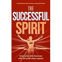 The Successful Spirit: Top Performers Share Secrets to a Winning Mindset (Successful Mind, Body & Spirit) The Successful Spirit: Top Performers Share Secrets to a Winning Mindset (Successful Mind, Body & Spirit) Kindle Paperback